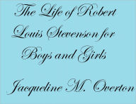 Title: THE LIFE OF ROBERT LOUIS STEVENSON FOR BOYS AND GIRLS, Author: Jacqueline M. Overton