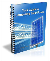 Title: Your Guide to Harnessing Solar Power: What Solar Power is and How it Can Be Used, Author: Gene Masterson