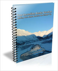 Title: Your Incredible Alaska Vacation: The Essential Guide to A Wonderful Adventure, Author: Learning Life eBooks