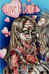 Title: Love is Dead: A Zombie Anthology, Author: Anthony Giangregorio