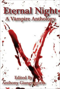 Title: Eternal Night: A Vampire Anthology, Author: Anthony Giangregorio