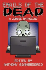 Title: Emails of the Dead: A Zombie Anthology, Author: Anthony Giangregorio