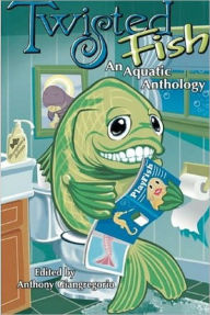 Title: Twisted Fish: An Aquatic Anthology, Author: Anthony Giangregorio