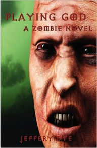 Title: Playing God: A Zombie Novel, Author: Jeffery Dye