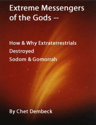 Title: Extreme Messengers of God: Proof ETs Destroyed Sodom and Gomorrah, Author: Chet Dembeck