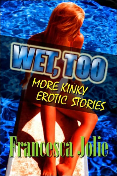 Wet, Too: More Kinky Erotic Stories
