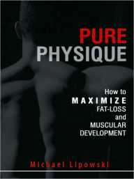 Title: Pure Physique: How to Maximize Fat-Loss and Muscular Development, Author: Mike Lipowski