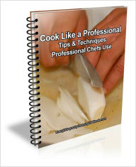 Title: Cook Like a Professional: Tips & Techniques Professional Chef's Use, Author: D.P. Brown