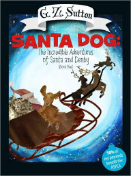 Title: Santa Dog: The Incredible Adventure of Santa and Denby (Book One), Author: G.Z. Sutton