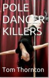 Title: POLE DANCER KILLERS, Author: Tom Thornton