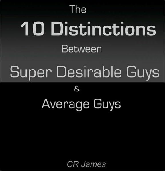 10 Distinctions Between Super Desirable Guys And Average Guys