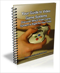 Title: Your Guide to Video Game Systems: Discover Which Video Game System is Right for Your Child, Author: David Brown