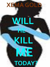 Title: WILL HE KILL ME TODAY?, Author: Xema Gold