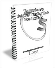 Title: The Beginner's Guide to Branding Their Own Business, Author: David Brown