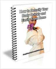 Title: How to Detoxify Your Body Quickly and Easily From Home, Author: Judie Brown