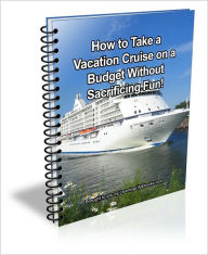 Title: How to Take a Vacation Cruise on a Budget Without Sacrificing Fun!, Author: David Brown