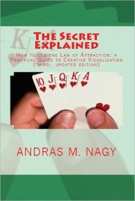 Title: Secret Explained How to use the Law of Attraction a Practical Guide to Creative Visualization (New, updated 2nd edition), Author: Andras Nagy