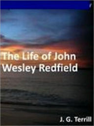 Title: The Life of John Wesley Redfield, Author: J. G. Terrill