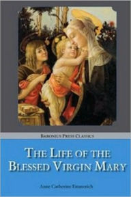 Title: The Life of the Blessed Virgin Mary, Author: Anne Emmerich