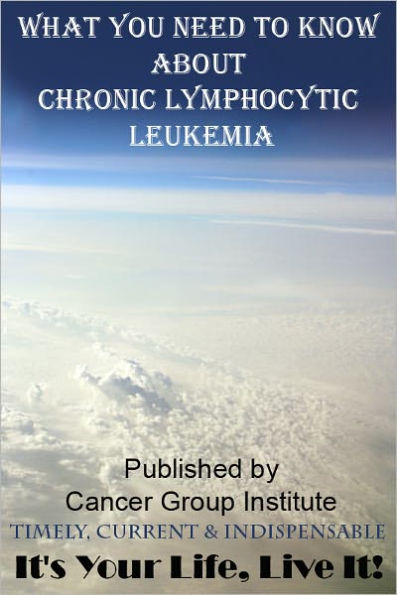 What You Need to Know About Chronic Lymphocytic Leukemia - It's Your Life, Live It!