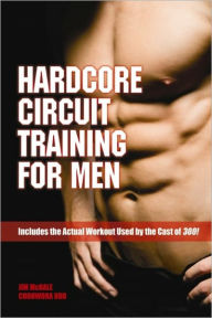 Title: Hardcore Circuit Training for Men - Includes the Actual Workout Used by the Cast of 300, Author: Jim Mchale