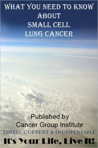 Title: What You Need to Know About Small Cell Lung Cancer - It's Your Life, Live It!, Author: Michael Braham