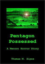 Title: Pentagon Possessed: A Neocon Horror Story, Author: Thomas Sipos