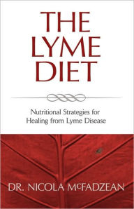 Title: The Lyme Diet: Nutritional Strategies for Healing from Lyme Disease, Author: Nicola McFadzean ND