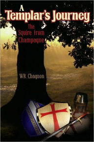 Title: A TEMPLAR'S JOURNEY: THE SQUIRE FROM CHAMPAGNE, Author: WR Chagnon