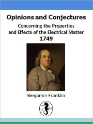 Title: Opinions and Conjectures Concerning the Properties of Electrical Matter, Author: Benjamin Franklin