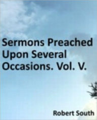 Title: Sermons Preached Upon Several Occasions. Vol. V, Author: Robert South
