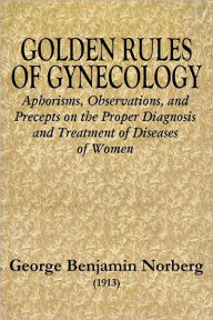 Title: GOLDEN RULES OF GYNECOLOGY, Author: George Benjamin Norberg