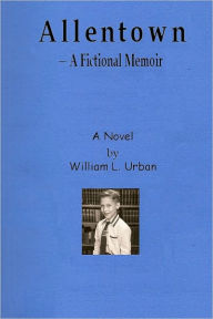 Title: Allentown -- A Fictional Memoir, Author: William Urban