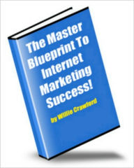 Title: The Master Blueprint To Internet Marketing Success, Author: Willie Crawford