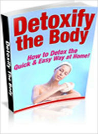 Title: Detoxify The Body - How To Detox The Quick & Easy Way At Home, Author: Lou Diamond