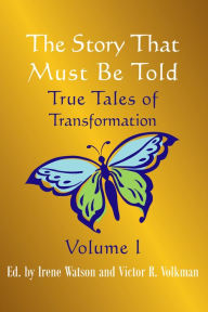Title: The Story That Must Be Told: True Tales of Transformation, Vol. I, Author: Irene Watson
