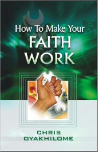 Title: How To Make Your Faith Work, Author: Chris Oyakhilome