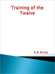Title: Training of the Twelve, Author: A.B. Bruce