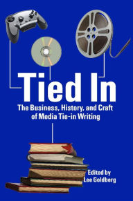 Title: Tied In: The Business, History and Craft of Media Tie-In Writing, Author: Lee Goldberg