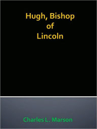 Title: Hugh, Bishop of Lincoln, Author: Charles L. Marson