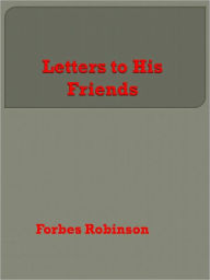 Title: Letters to His Friends, Author: Forbes Robinson