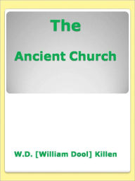 Title: The Ancient Church, Author: W.D. [William Dool] Killen