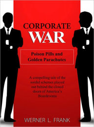 Title: Corporate War: Poison Pills and Golden Parachutes, Author: Werner L. Frank