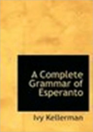 Title: A Complete Grammar of Esperanto, Author: Ivy Kellerman