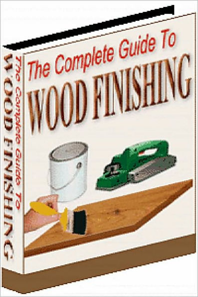 The Complete Guide To Wood Finishing