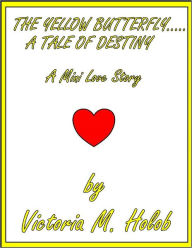 Title: THE YELLOW BUTTERFLY, A Tale of Destiny, Author: Victoria M. Holob