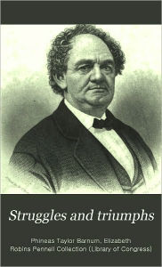 Title: struggles and triumphs the autobiography of P.T. Barnum, Author: P. T. Barnum