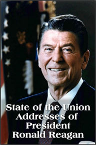 Title: State of the Union Addresses of President Ronald Reagan, Author: President Ronald Reagan