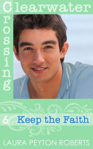 Title: Keep the Faith (Clearwater Crossing Series #6), Author: Laura Peyton Roberts