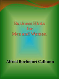 Title: Business Hints for Men and Women, Author: Alfred Rochefort Calhoun